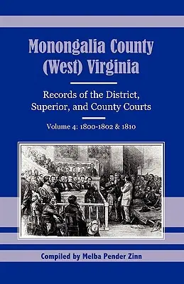Comté de Monongalia, Virginie occidentale : Archives des tribunaux de district, supérieurs et de comté, Volume 4 : 1800-1802 & 1810 - Monongalia County, (West) Virginia: Records of the District, Superior, and County Courts, Volume 4: 1800-1802 & 1810