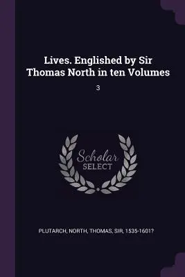 Vies. Publiées par Sir Thomas North en dix volumes : 3 - Lives. Englished by Sir Thomas North in ten Volumes: 3