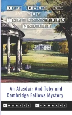 Le cas du cadavre non découvert (un mystère d'Alasdair et Toby et des boursiers de Cambridge) - The Case of the Undiscovered Corpse (An Alasdair and Toby and Cambridge Fellows Mystery)