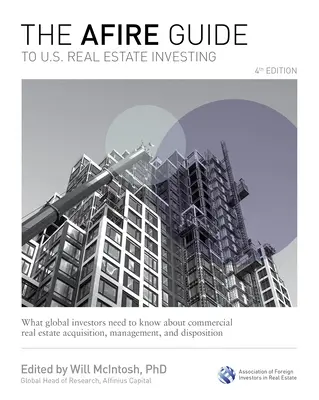 The Afire Guide to Us Real Estate Investing, 4th Edition : Ce que les investisseurs mondiaux doivent savoir sur l'acquisition, la gestion et le développement de l'immobilier commercial. - The Afire Guide to Us Real Estate Investing, 4th Edition: What Global Investors Need to Know about Commercial Real Estate Acquisition, Management, and