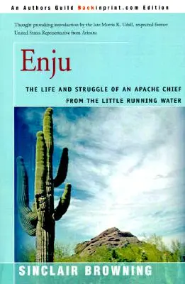 Enju : La vie et la lutte d'un chef apache de la Petite Eau Courante - Enju: The Life and Struggle of an Apache Chief from the Little Running Water