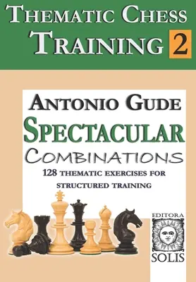 Formation thématique aux échecs : Livre 2 - Combinaisons Spétaculaires - Thematic Chess Training: Book 2 - Spetacular Combinations