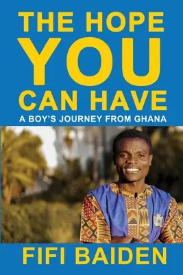 L'espoir que vous pouvez avoir : Le voyage d'un garçon du Ghana - The Hope You Can Have: A Boy's Journey from Ghana