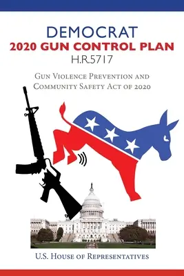 Plan de contrôle des armes à feu 2020 des démocrates H.R.5717 : Loi de 2020 sur la prévention de la violence armée et la sécurité communautaire - Democrat 2020 Gun Control Plan H.R.5717: Gun Violence Prevention and Community Safety Act of 2020