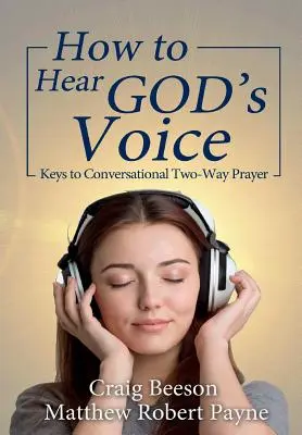 Comment entendre la voix de Dieu : Les clés de la prière à deux dans la conversation - How to Hear God's Voice: Keys to Conversational Two-Way Prayer