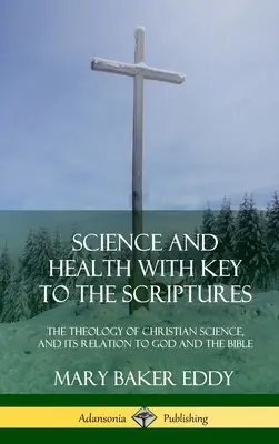 Science et santé avec la clé des Écritures : The Theology of Christian Science, and its Relation to God and the Bible (1910 Edition, Complete) (Hard - Science and Health with Key to the Scriptures: The Theology of Christian Science, and its Relation to God and the Bible (1910 Edition, Complete) (Hard