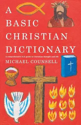 Dictionnaire chrétien de base : Un A-Z des croyances, des pratiques et des enseignements - A Basic Christian Dictionary: An A-Z of Beliefs, Practices and Teachings