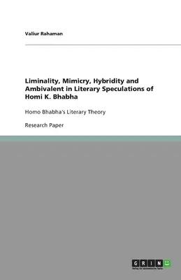 Liminalité, mimétisme, hybridité et ambivalence dans les spéculations littéraires de Homi K. Bhabha : La théorie littéraire de Homo Bhabha - Liminality, Mimicry, Hybridity and Ambivalent in Literary Speculations of Homi K. Bhabha: Homo Bhabha's Literary Theory