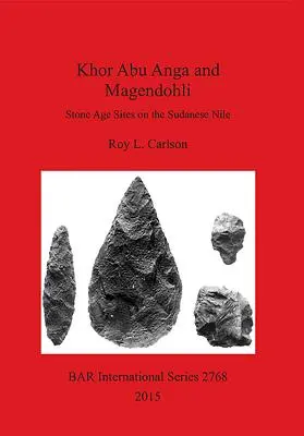 Khor Abu Anga et Magendohli : Sites de l'âge de pierre sur le Nil soudanais - Khor Abu Anga and Magendohli: Stone Age Sites on the Sudanese Nile