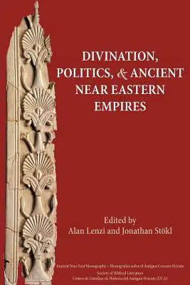 Divination, politique et empires du Proche-Orient ancien - Divination, Politics, and Ancient Near Eastern Empires
