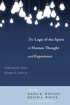 La logique de l'esprit dans la pensée et l'expérience humaines : Explorer la vision de James E. Loder Jr. - The Logic of the Spirit in Human Thought and Experience: Exploring the Vision of James E. Loder Jr.