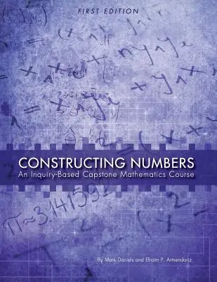 Construire les nombres : Un cours de mathématiques de base basé sur l'investigation (première édition) - Constructing Numbers: An Inquiry-Based Capstone Mathematics Course (First Edition)