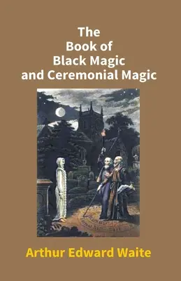 Le livre de la magie noire et de la magie cérémonielle - The Book Of Black Magic And Ceremonial Magic