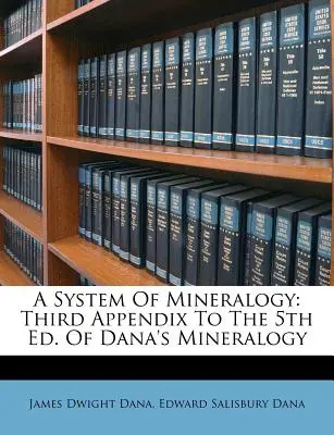 Un système de minéralogie : Troisième annexe à la 5e édition de Dana's Mineralogy - A System of Mineralogy: Third Appendix to the 5th Ed. of Dana's Mineralogy