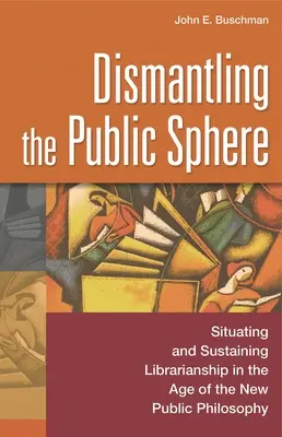 Démanteler la sphère publique : Situer et soutenir la bibliothéconomie à l'ère de la nouvelle philosophie publique - Dismantling the Public Sphere: Situating and Sustaining Librarianship in the Age of the New Public Philosophy