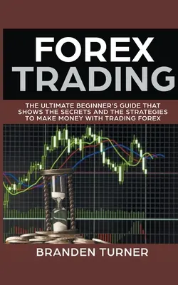 Forex Trading, le guide ultime du débutant - Forex Trading, The Ultimate Beginner's Guide