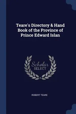 Teare's Directory & Hand Book of the Province of Prince Edward Islan (Annuaire et manuel de la province de l'Île-du-Prince-Édouard) - Teare's Directory & Hand Book of the Province of Prince Edward Islan