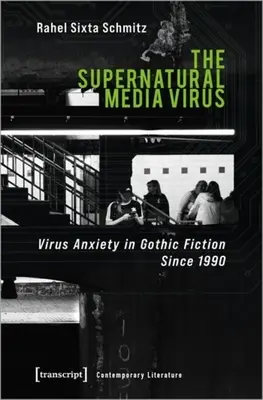 Le virus surnaturel des médias : L'angoisse du virus dans la fiction gothique depuis 1990 - The Supernatural Media Virus: Virus Anxiety in Gothic Fiction Since 1990