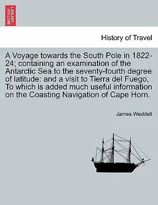 Voyage vers le pôle Sud en 1822-24 ; contenant un examen de la mer Antarctique jusqu'au soixante-quatorzième degré de latitude : et une visite à Ti - A Voyage towards the South Pole in 1822-24; containing an examination of the Antarctic Sea to the seventy-fourth degree of latitude: and a visit to Ti