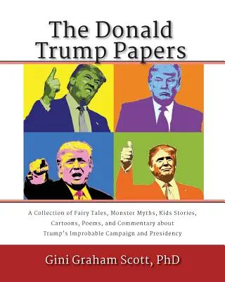 Les papiers de Donald Trump : Une collection de contes de fées, de mythes de monstres, d'histoires pour enfants, de dessins animés, de poèmes et de commentaires sur l'improbable destin de Trump. - The Donald Trump Papers: A Collection of Fairy Tales, Monster Myths, Kids' Stories, Cartoons, Poems, and Commentary about Trump's Improbable Ca