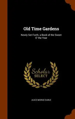 Jardins d'antan : Un livre sur la douceur de l'année - Old Time Gardens: Newly Set Forth; a Book of the Sweet O' the Year