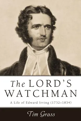 Le veilleur du Seigneur : Une vie d'Edward Irving (1792-1834) - Lord's Watchman: A Life of Edward Irving (1792-1834)