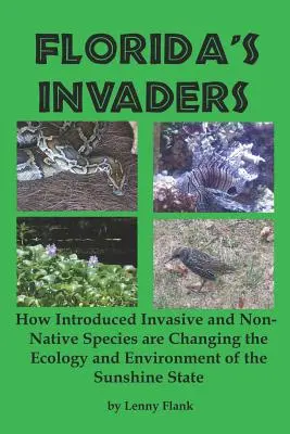 Les envahisseurs de Floride : Comment les espèces envahissantes et non indigènes introduites modifient l'écologie et l'environnement du Sunshine State - Florida's Invaders: How Introduced Invasive and Non-Native Species are Changing the Ecology and Environment of the Sunshine State