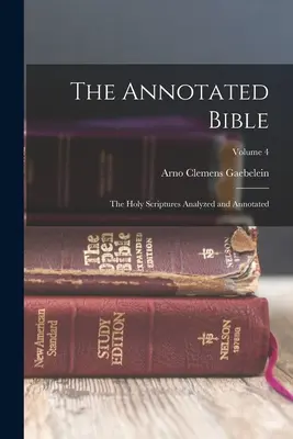 La Bible annotée : Les Saintes Écritures analysées et annotées ; Volume 4 - The Annotated Bible: The Holy Scriptures Analyzed and Annotated; Volume 4