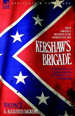 Kershaw's Brigade - volume 2 - Les régiments de Caroline du Sud pendant la guerre civile américaine - à la Wilderness, Cold Harbour, Petersburg, The Shenandoah Vall - Kershaw's Brigade - volume 2 - South Carolina's Regiments in the American Civil War - at the Wilderness, Cold Harbour, Petersburg, The Shenandoah Vall