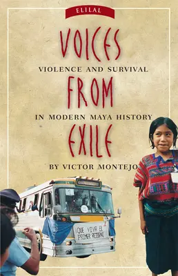Les voix de l'exil : Violence et survie dans l'histoire moderne des Mayas - Voices from Exile: Violence and Survival in Modern Maya History