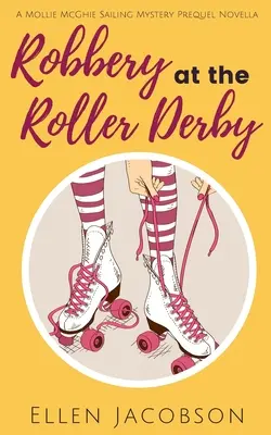 Vol au Roller Derby : Une nouvelle préquelle du mystère de la voile de Mollie McGhie - Robbery at the Roller Derby: A Mollie McGhie Sailing Mystery Prequel Novella