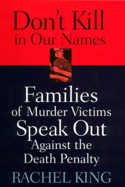 Ne tuez pas en notre nom : Les familles des victimes de meurtres s'expriment contre la peine de mort - Don't Kill in Our Names: Families of Murder Victims Speak Out Against the Death Penalty