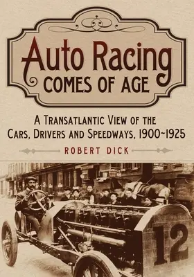 La course automobile entre dans l'âge adulte : Une vue transatlantique des voitures, des pilotes et des circuits, 1900-1925 - Auto Racing Comes of Age: A Transatlantic View of the Cars, Drivers and Speedways, 1900-1925