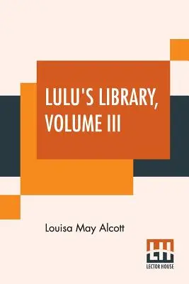 Bibliothèque de Lulu, volume III : Souvenirs de mon enfance. Une dinde de Noël, et comment elle est arrivée. La fête de l'argent, l'alouette aveugle. Musique et macaron - Lulu's Library, Volume III: Recollections Of My Childhood. A Christmas Turkey, And How It Came. The Silver Party.The Blind Lark. Music And Macaron