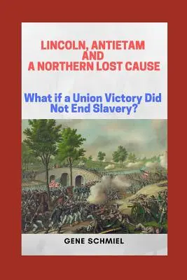 Lincoln, Antietam et la cause perdue du Nord : Et si la victoire de l'Union ne mettait pas fin à l'esclavage ? - Lincoln, Antietam and a Northern Lost Cause: What If a Union Victory Did Not End Slavery?