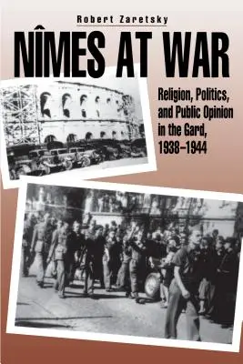 Nmes en guerre : Religion, politique et opinion publique dans le Gard, 1938-1944 - Nmes at War: Religion, Politics, and Public Opinion in the Gard, 1938-1944
