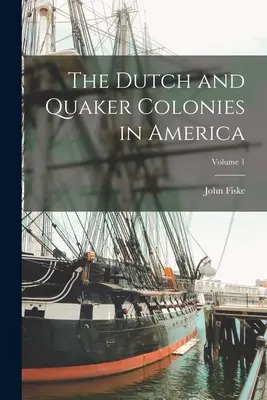 Les colonies hollandaises et quakers en Amérique ; Volume 1 - The Dutch and Quaker Colonies in America; Volume 1