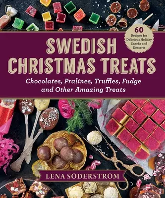 Les gourmandises suédoises de Noël : 60 recettes pour de délicieux en-cas et desserts de Noël - chocolats, gâteaux, truffes, caramels et autres sucreries étonnantes - Swedish Christmas Treats: 60 Recipes for Delicious Holiday Snacks and Desserts--Chocolates, Cakes, Truffles, Fudge, and Other Amazing Sweets