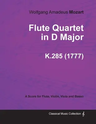 Quatuor avec flûte en ré majeur - Partition pour flûte, violon, alto et basse K.285 (1777) - Flute Quartet in D Major - A Score for Flute, Violin, Viola and Basso K.285 (1777)