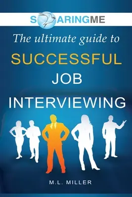 SoaringME Le guide ultime pour des entretiens d'embauche réussis - SoaringME The Ultimate Guide to Successful Job Interviewing