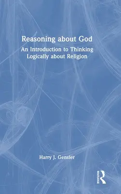 Raisonner sur Dieu : Une introduction à la réflexion logique sur la religion - Reasoning about God: An Introduction to Thinking Logically about Religion