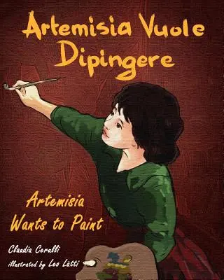 Artemisia Vuole Dipingere - Artemisia veut peindre, un conte sur l'artiste italienne Artemisia Gentileschi - Artemisia Vuole Dipingere - Artemisia Wants to Paint, a Tale about Italian Artist Artemisia Gentileschi