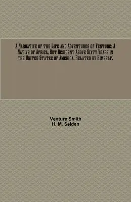 Récit de la vie et des aventures de Venture : Natif d'Afrique, mais résidant depuis plus de soixante ans aux États-Unis d'Amérique. Œuvres connexes de Hims - A Narrative of the Life and Adventures of Venture: A Native of Africa, But Resident Above Sixty Years in the United States of America. Related by Hims