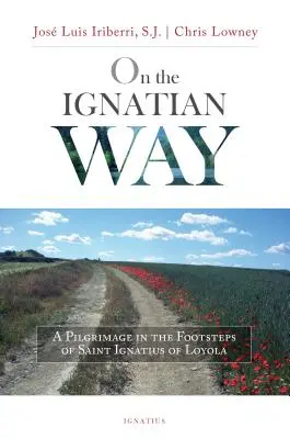 Sur la voie ignatienne : Un pèlerinage sur les traces de saint Ignace de Loyola - On the Ignatian Way: A Pilgrimage in the Footsteps of Saint Ignatius of Loyola