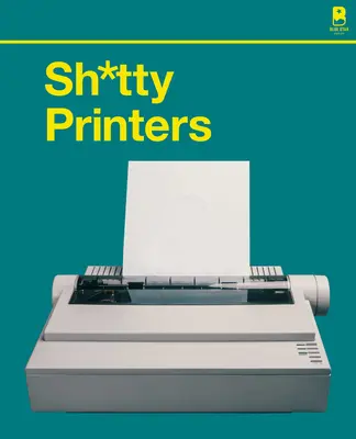 Imprimantes de merde : Une histoire humoristique de la technologie la plus absurde jamais inventée - Sh*tty Printers: A Humorous History of the Most Absurd Technology Ever Invented