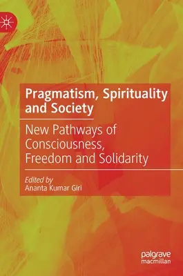 Pragmatisme, spiritualité et société : Nouvelles voies de la conscience, de la liberté et de la solidarité - Pragmatism, Spirituality and Society: New Pathways of Consciousness, Freedom and Solidarity