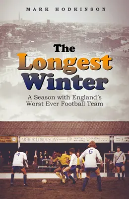 Le plus long hiver : Une saison avec la pire équipe de football d'Angleterre - The Longest Winter: A Season with England's Worst Ever Football Team