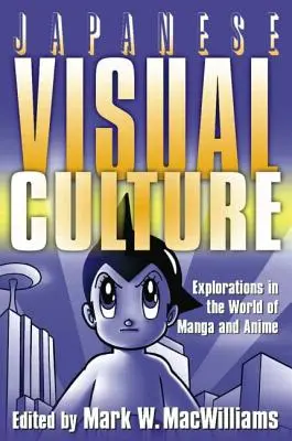 La culture visuelle japonaise : Explorations dans le monde du manga et de l'anime - Japanese Visual Culture: Explorations in the World of Manga and Anime