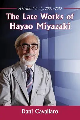 Les dernières œuvres de Hayao Miyazaki : Une étude critique, 2004-2013 - The Late Works of Hayao Miyazaki: A Critical Study, 2004-2013