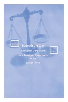 Beneath the Law : Le sort des victimes de la criminalité dans le système de justice pénale américain - Beneath the Law: The Plight of Crime Victims in the American Criminal Justice System